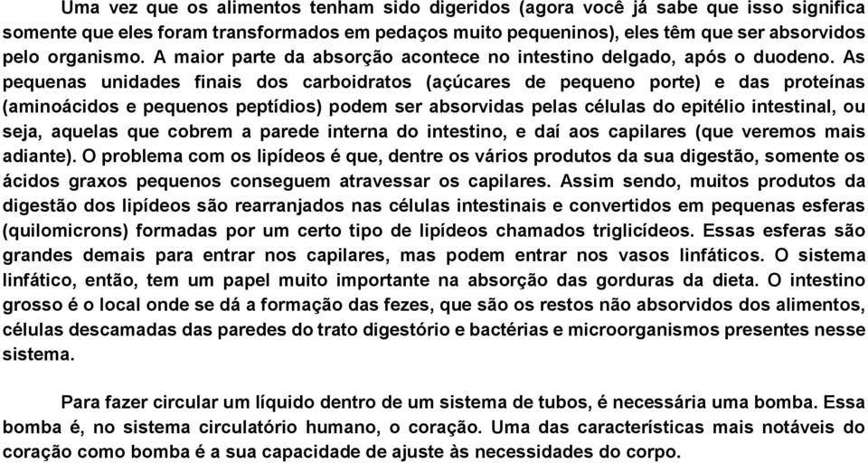 As pequenas unidades finais dos carboidratos (açúcares de pequeno porte) e das proteínas (aminoácidos e pequenos peptídios) podem ser absorvidas pelas células do epitélio intestinal, ou seja, aquelas