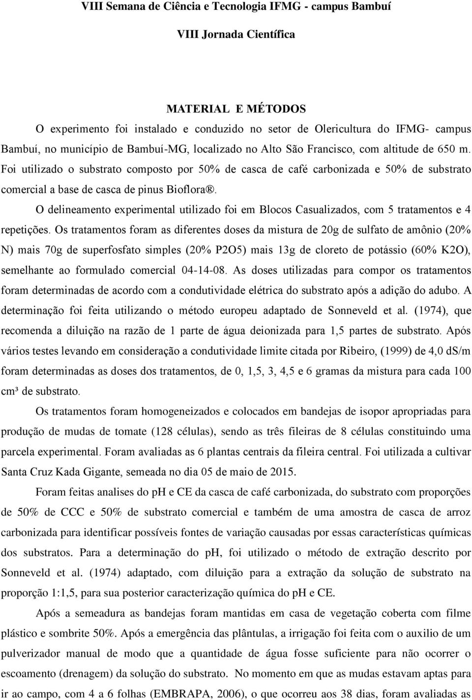 O delineamento experimental utilizado foi em Blocos Casualizados, com 5 tratamentos e 4 repetições.