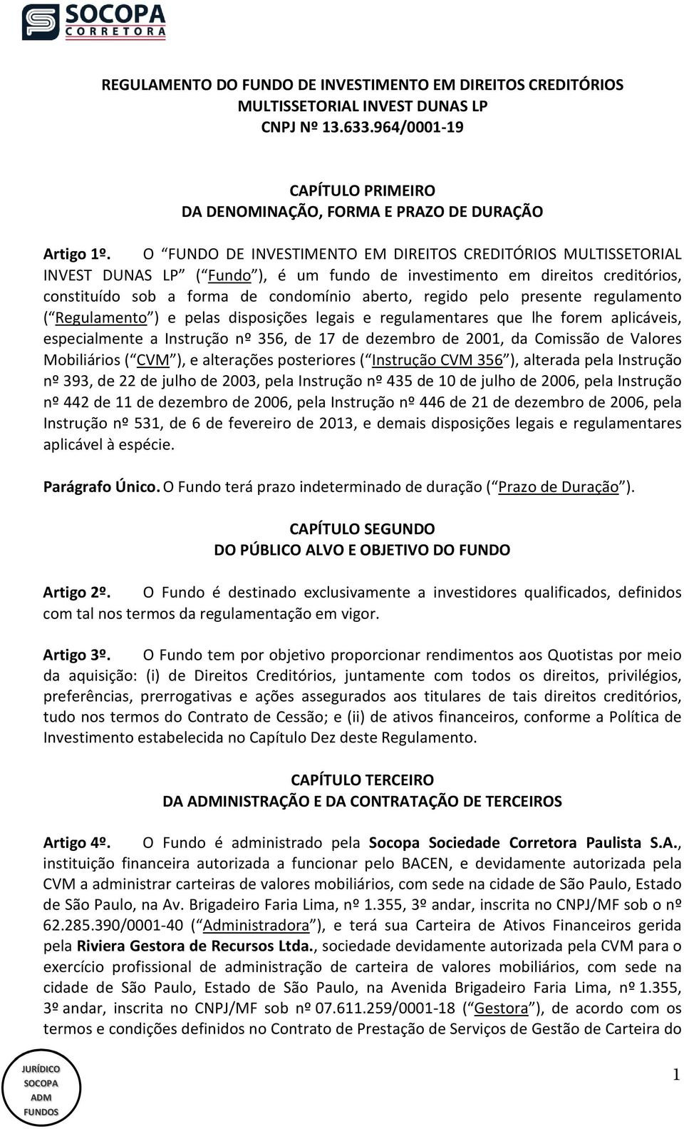 presente regulamento ( Regulamento ) e pelas disposições legais e regulamentares que lhe forem aplicáveis, especialmente a Instrução nº 356, de 17 de dezembro de 2001, da Comissão de Valores