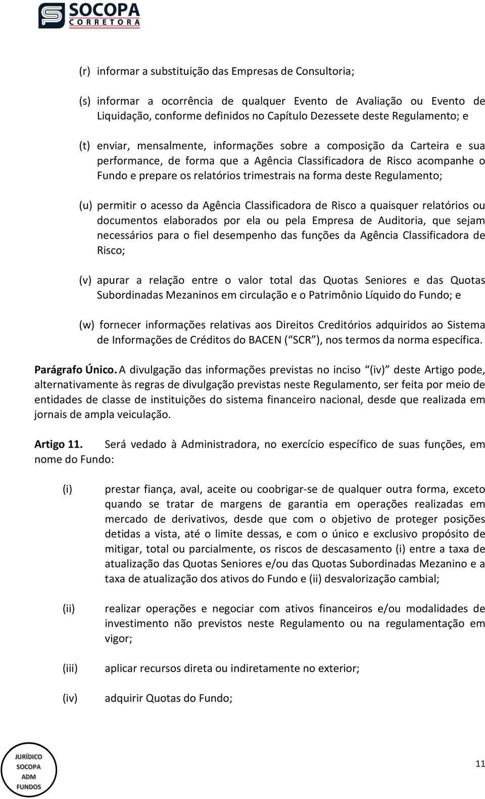 deste Regulamento; (u) permitir o acesso da Agência Classificadora de Risco a quaisquer relatórios ou documentos elaborados por ela ou pela Empresa de Auditoria, que sejam necessários para o fiel