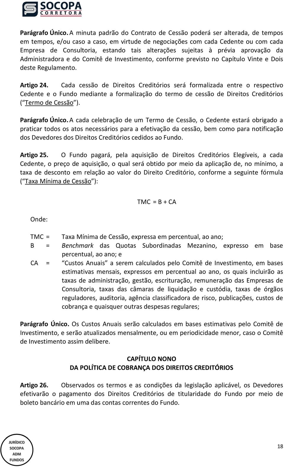 alterações sujeitas à prévia aprovação da Administradora e do Comitê de Investimento, conforme previsto no Capítulo Vinte e Dois deste Regulamento. Artigo 24.