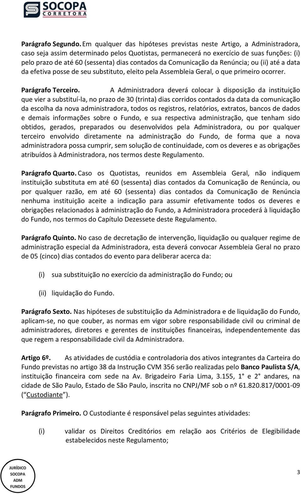 contados da Comunicação da Renúncia; ou (ii) até a data da efetiva posse de seu substituto, eleito pela Assembleia Geral, o que primeiro ocorrer. Parágrafo Terceiro.