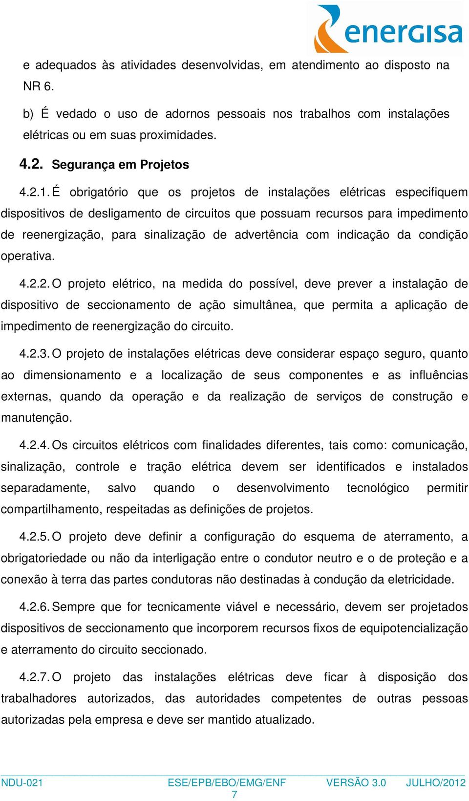 É obrigatório que os projetos de instalações elétricas especifiquem dispositivos de desligamento de circuitos que possuam recursos para impedimento de reenergização, para sinalização de advertência