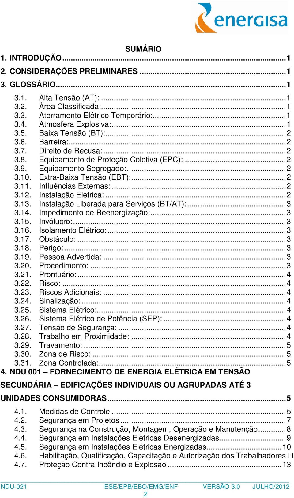 Extra-Baixa Tensão (EBT):... 2 3.11. Influências Externas:... 2 3.12. Instalação Elétrica:... 2 3.13. Instalação Liberada para Serviços (BT/AT):... 3 3.14. Impedimento de Reenergização:... 3 3.15.