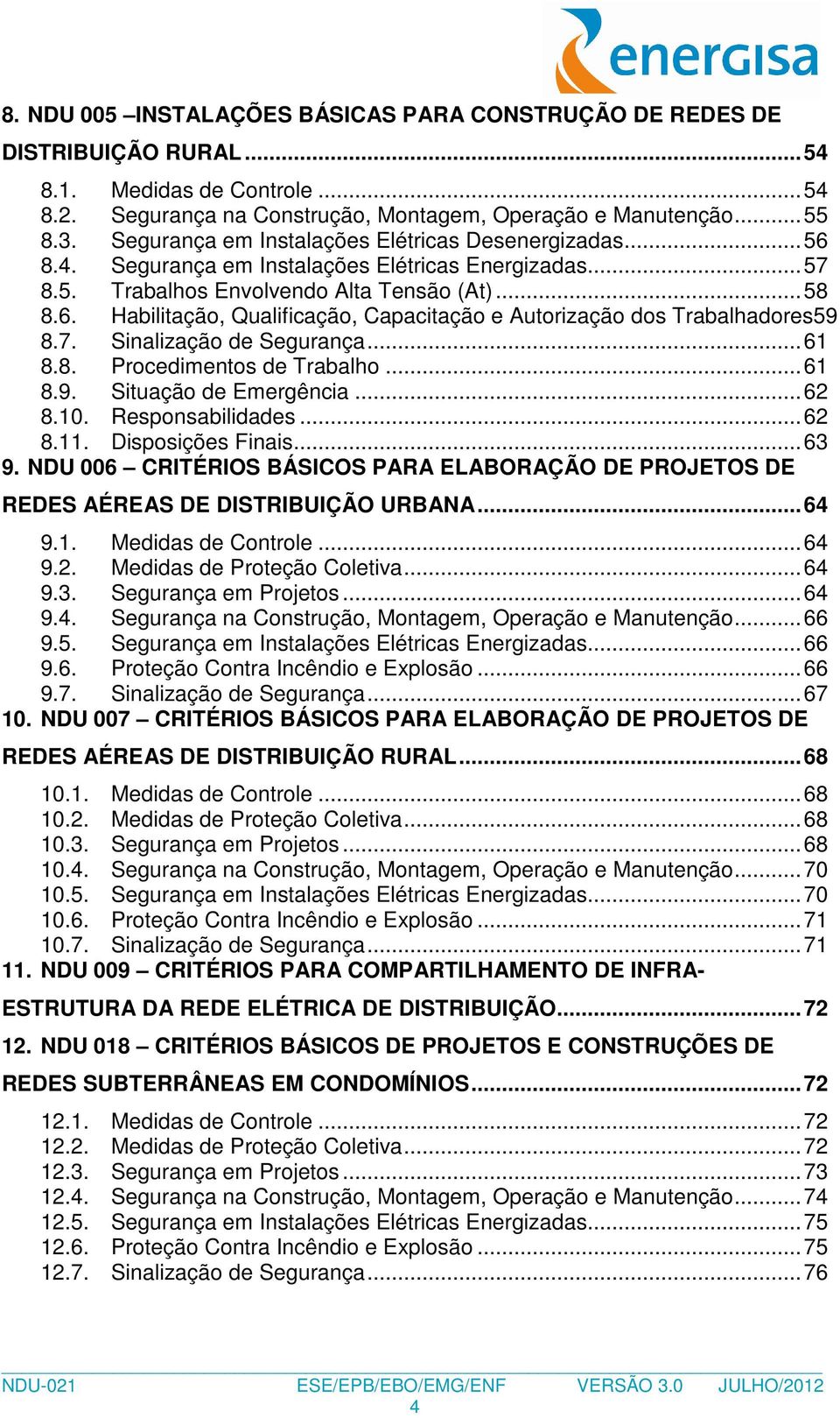 7. Sinalização de Segurança... 61 8.8. Procedimentos de Trabalho... 61 8.9. Situação de Emergência... 62 8.10. Responsabilidades... 62 8.11. Disposições Finais... 63 9.