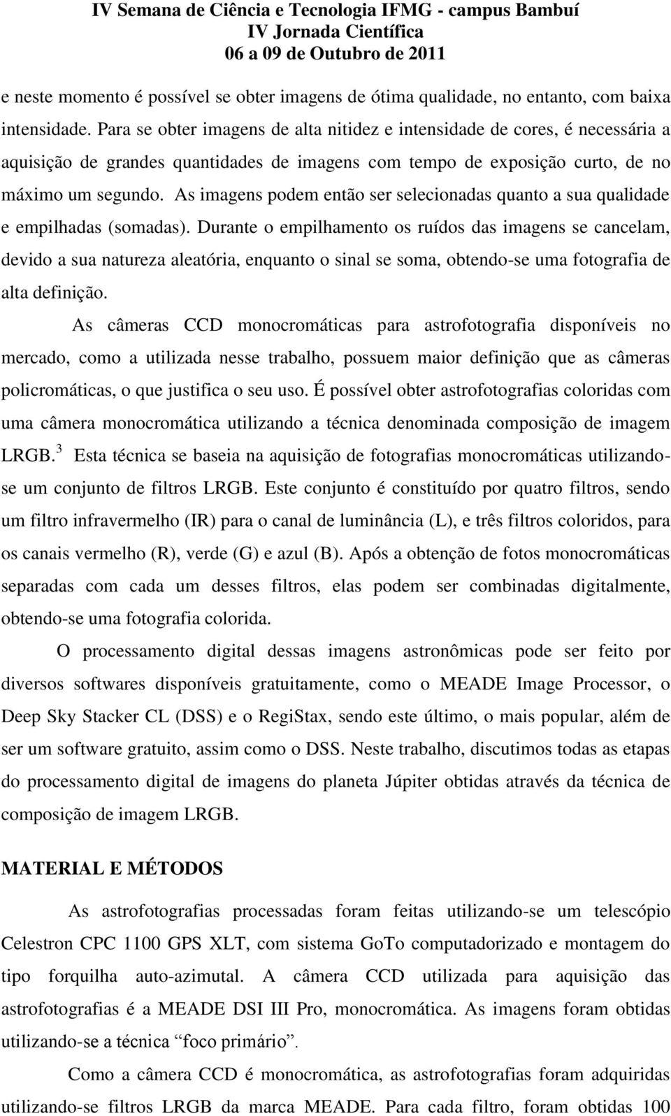 As imagens podem então ser selecionadas quanto a sua qualidade e empilhadas (somadas).