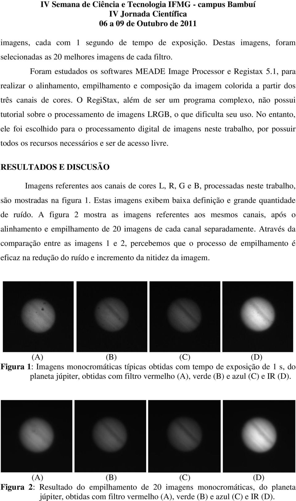 O RegiStax, além de ser um programa complexo, não possui tutorial sobre o processamento de imagens LRGB, o que dificulta seu uso.