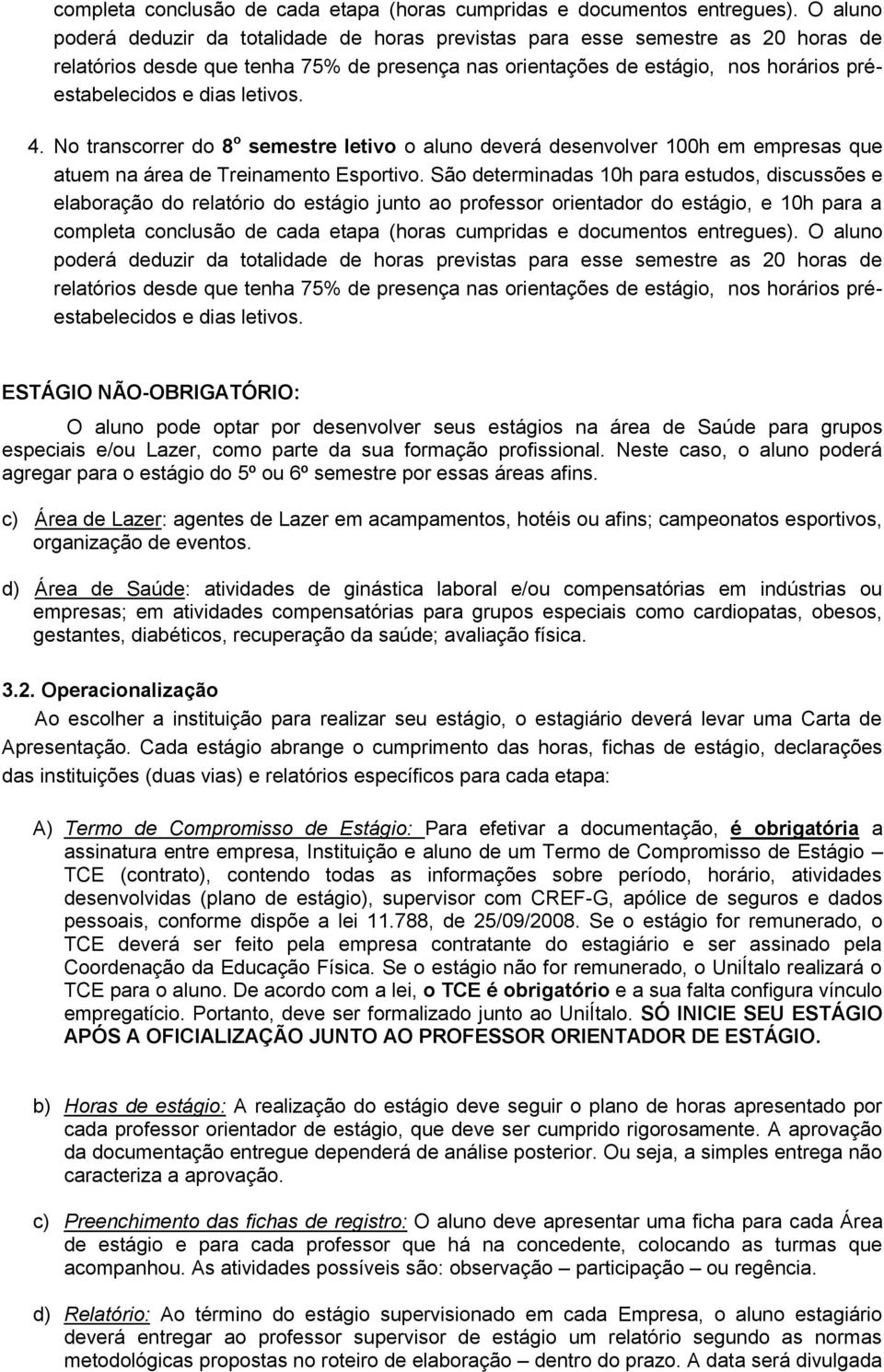 letivos. 4. No transcorrer do 8 o semestre letivo o aluno deverá desenvolver 100h em empresas que atuem na área de Treinamento Esportivo.