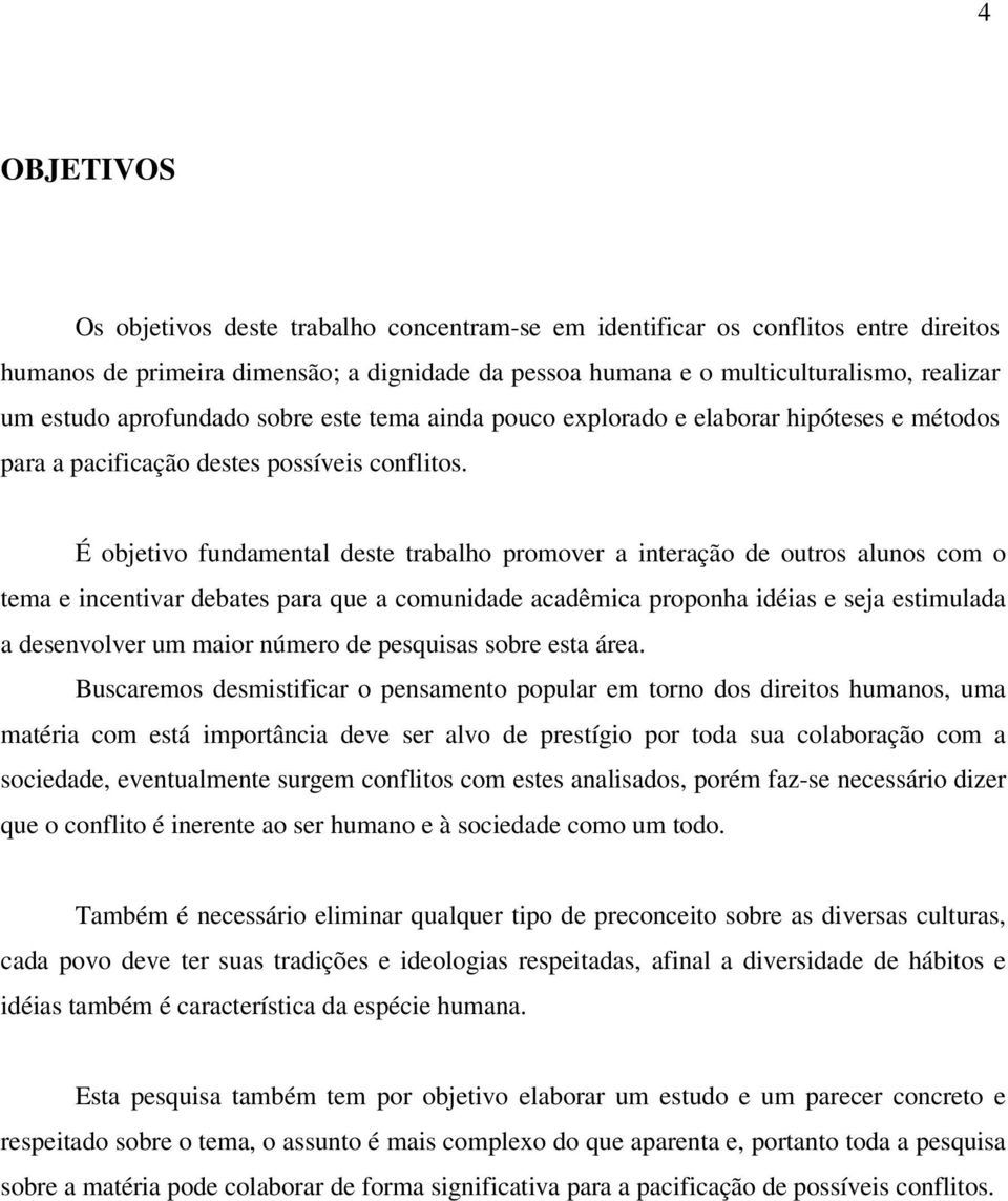 É objetivo fundamental deste trabalho promover a interação de outros alunos com o tema e incentivar debates para que a comunidade acadêmica proponha idéias e seja estimulada a desenvolver um maior