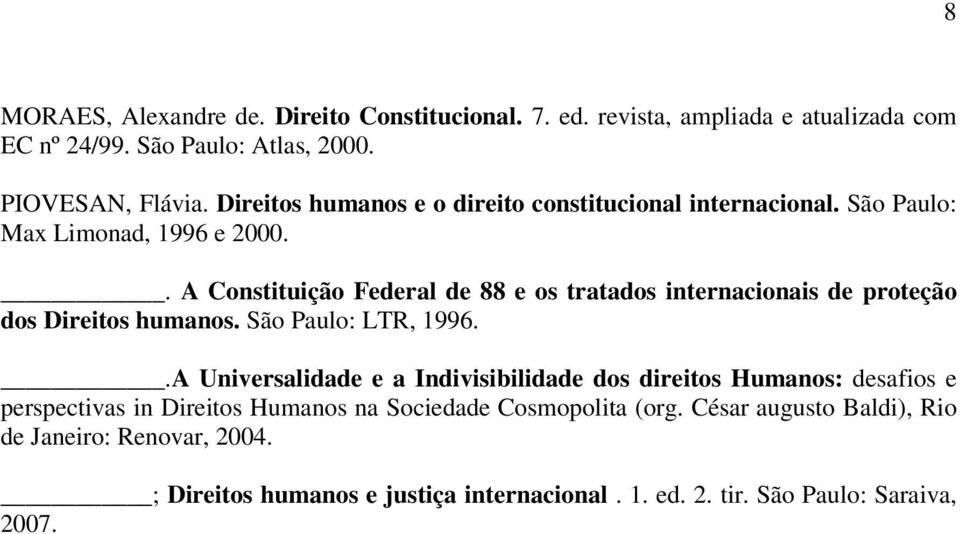 . A Constituição Federal de 88 e os tratados internacionais de proteção dos Direitos humanos. São Paulo: LTR, 1996.