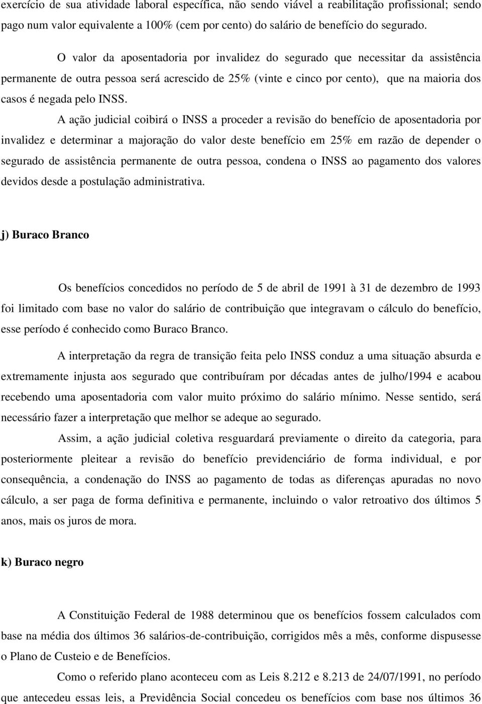 INSS. A ação judicial coibirá o INSS a proceder a revisão do benefício de aposentadoria por invalidez e determinar a majoração do valor deste benefício em 25% em razão de depender o segurado de