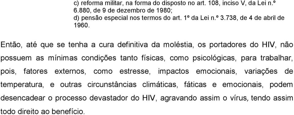 Então, até que se tenha a cura definitiva da moléstia, os portadores do HIV, não possuem as mínimas condições tanto físicas, como psicológicas, para