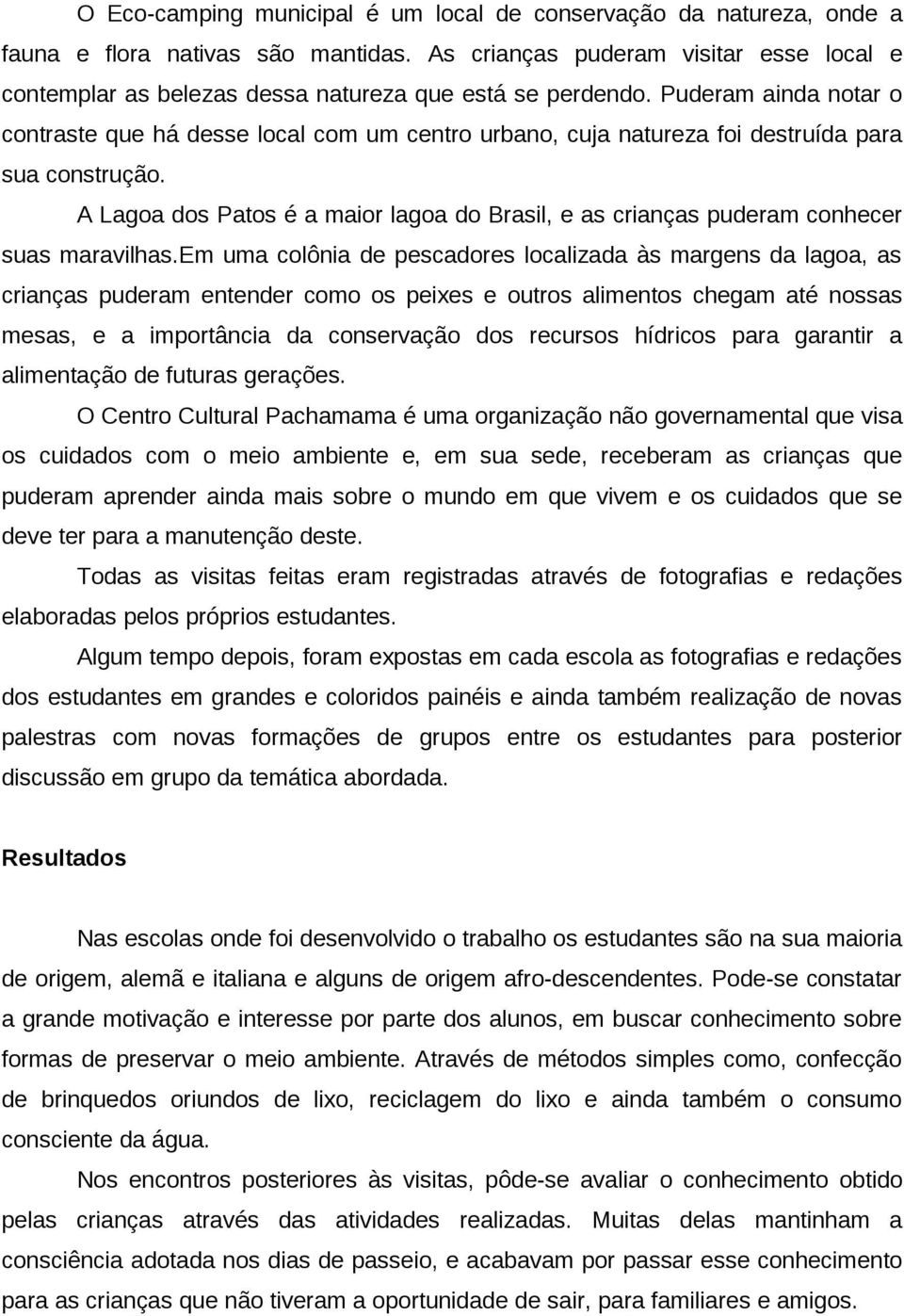 Puderam ainda notar o contraste que há desse local com um centro urbano, cuja natureza foi destruída para sua construção.