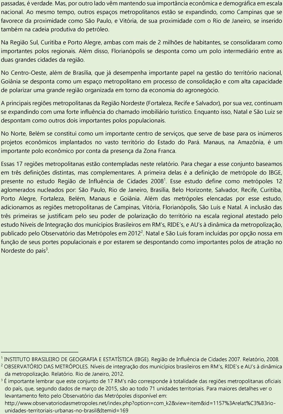 na cadeia produtiva do petróleo. Na Região Sul, Curitiba e Porto Alegre, ambas com mais de 2 milhões de habitantes, se consolidaram como importantes polos regionais.