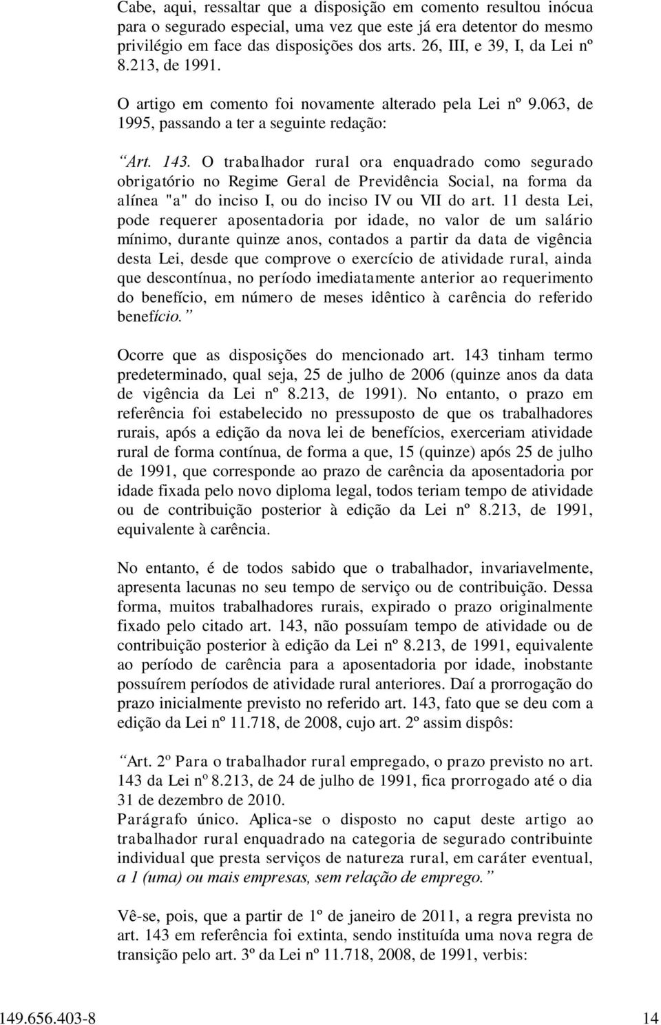 O trabalhador rural ora enquadrado como segurado obrigatório no Regime Geral de Previdência Social, na forma da alínea "a" do inciso I, ou do inciso IV ou VII do art.