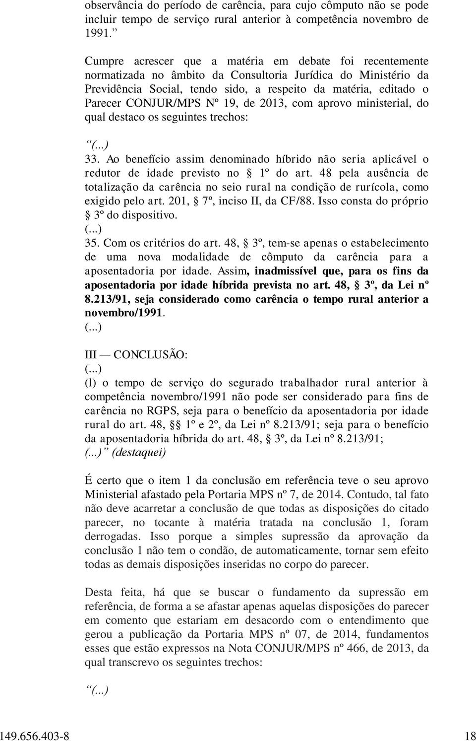 CONJUR/MPS Nº 19, de 2013, com aprovo ministerial, do qual destaco os seguintes trechos: 33. Ao benefício assim denominado híbrido não seria aplicável o redutor de idade previsto no 1º do art.