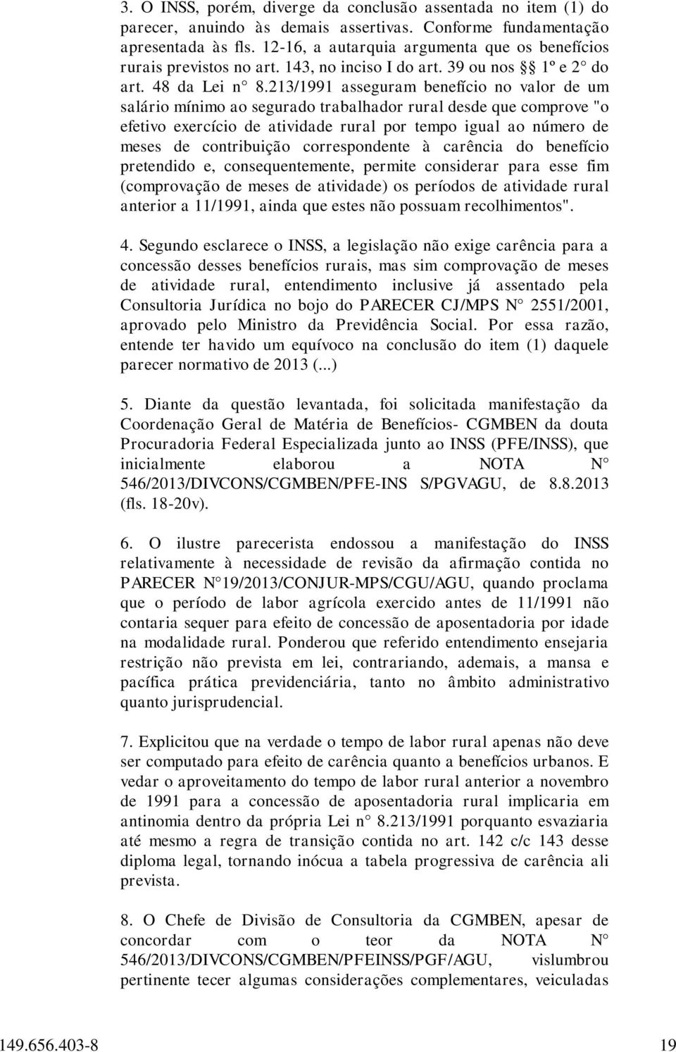 213/1991 asseguram benefício no valor de um salário mínimo ao segurado trabalhador rural desde que comprove "o efetivo exercício de atividade rural por tempo igual ao número de meses de contribuição