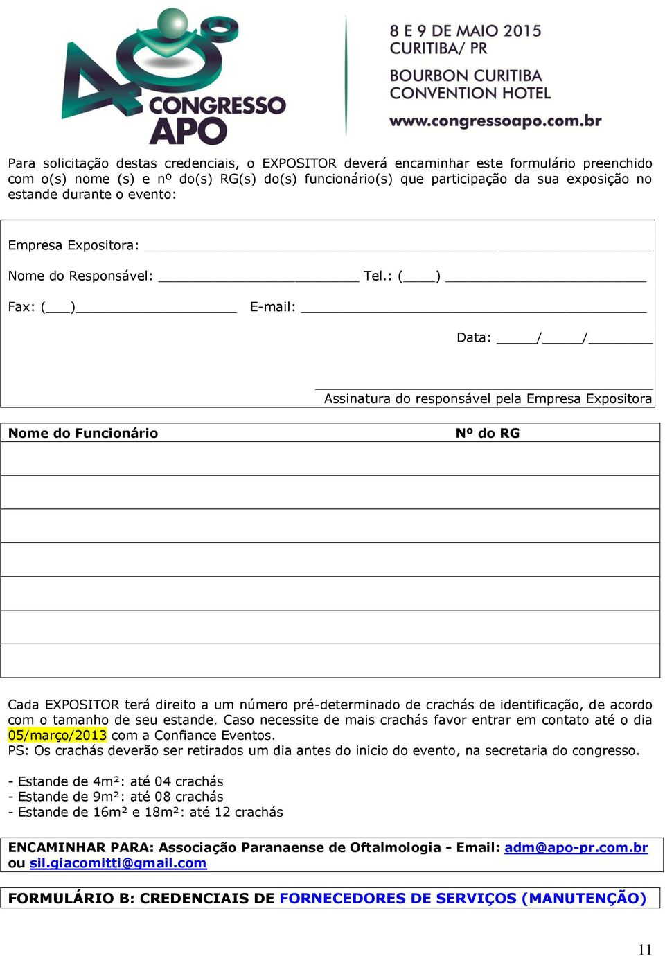 : ( ) Fax: ( ) E-mail: Data: / / Assinatura do responsável pela Empresa Expositora Nome do Funcionário Nº do RG Cada EXPOSITOR terá direito a um número pré-determinado de crachás de identificação, de