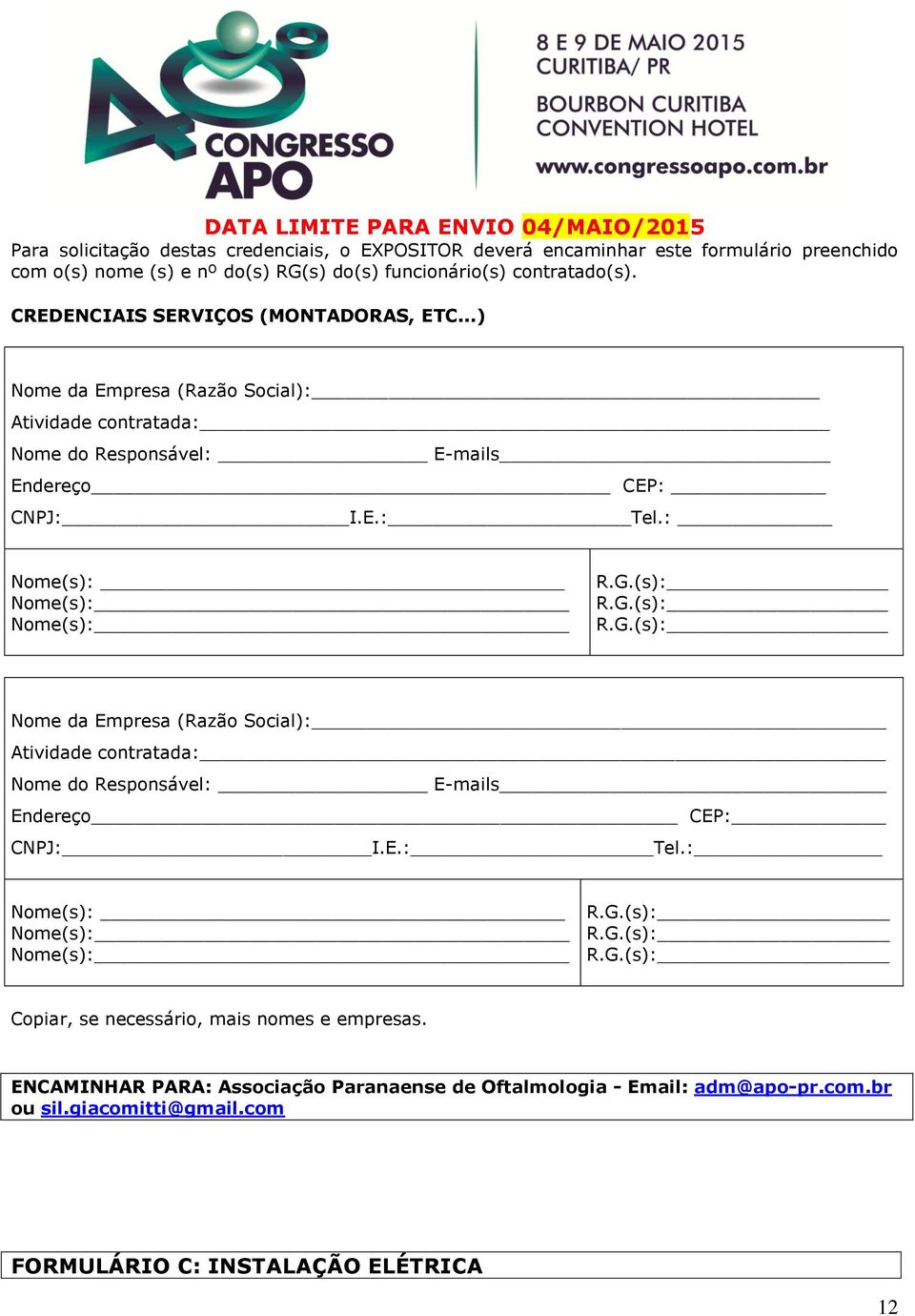 : Nome(s): Nome(s): Nome(s): R.G.(s): R.G.(s): R.G.(s): Nome da Empresa (Razão Social): Atividade contratada: Nome do Responsável: E-mails Endereço CEP: CNPJ: I.E.: Tel.