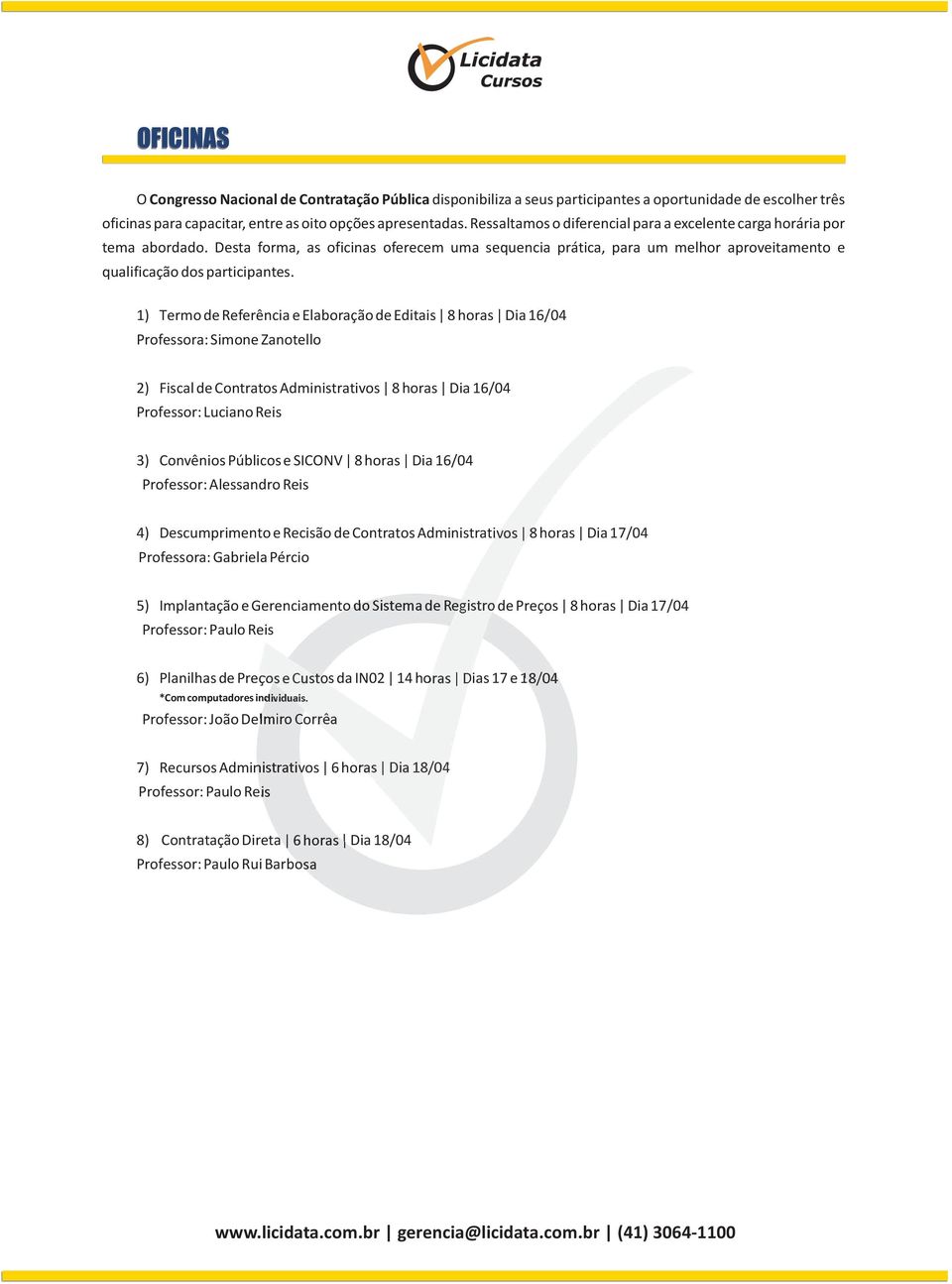 1) Termo de Referência e Elaboração de Editais 8 horas Dia 16/04 Professora: Simone Zanotello 2) Fiscal de Contratos Administrativos 8 horas Dia 16/04 Professor: Luciano Reis 3) Convênios Públicos e