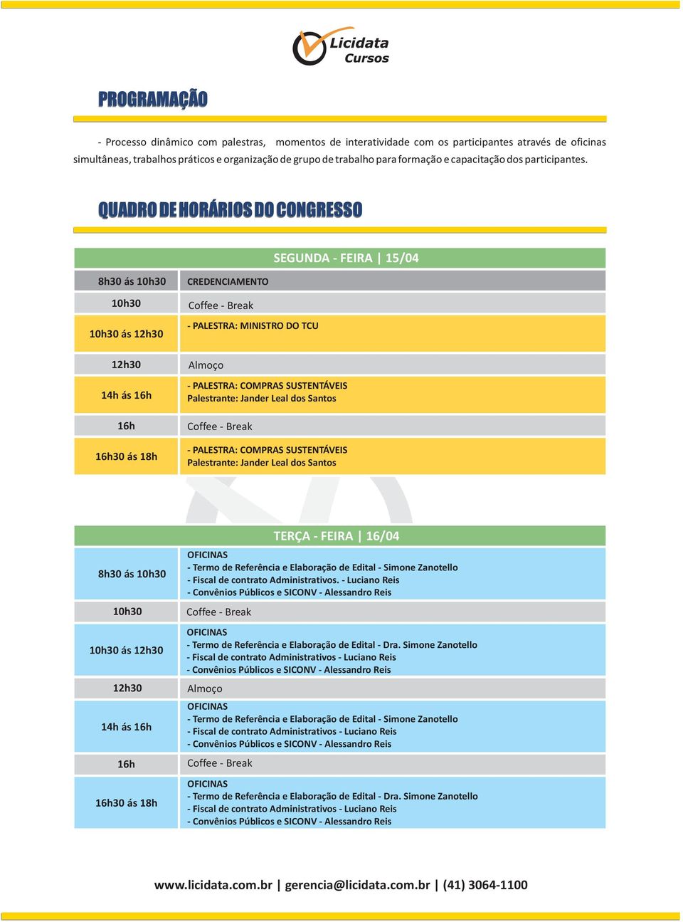 QUADRO DE HORÁRIOS DO CONGRESSO SEGUNDA - FEIRA 15/04 8h30 ás ás 14h ás 30 ás 18h CREDENCIAMENTO - PALESTRA: MINISTRO DO TCU - PALESTRA: COMPRAS SUSTENTÁVEIS Palestrante: Jander Leal dos Santos -