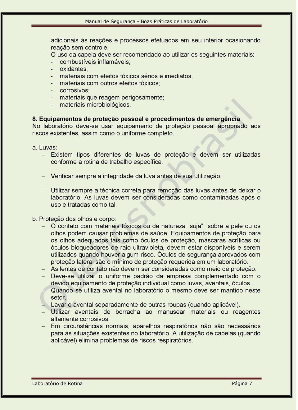 tóxicos; - corrosivos; - materiais que reagem perigosamente; - materiais microbiológicos. 8.