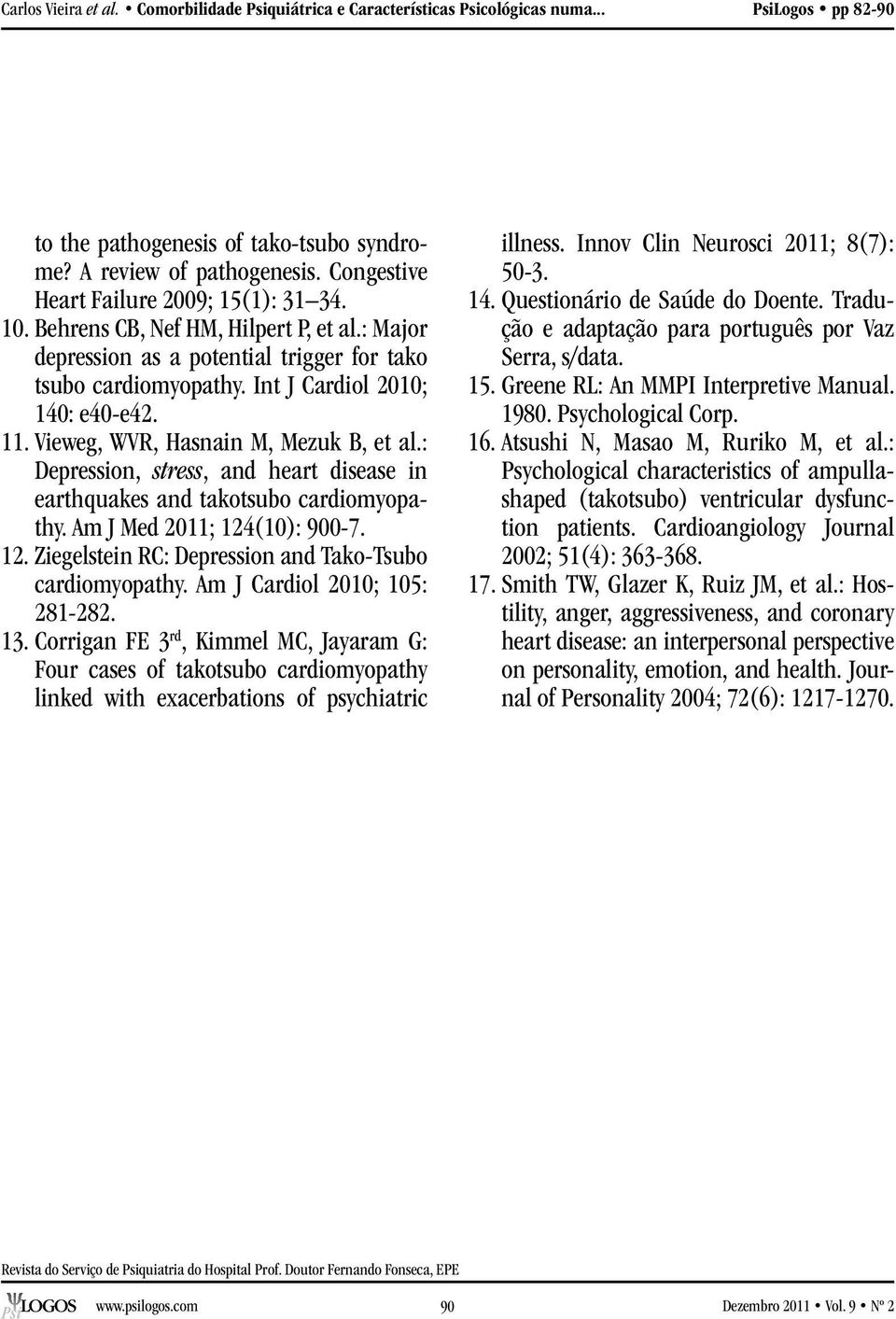 . Vieweg, WVR, Hasnain M, Mezuk B, et al.: Depression, stress, and heart disease in earthquakes and takotsubo cardiomyopathy. Am J Med 20; 2(0): 900-7. 2. Ziegelstein RC: Depression and Tako-Tsubo cardiomyopathy.