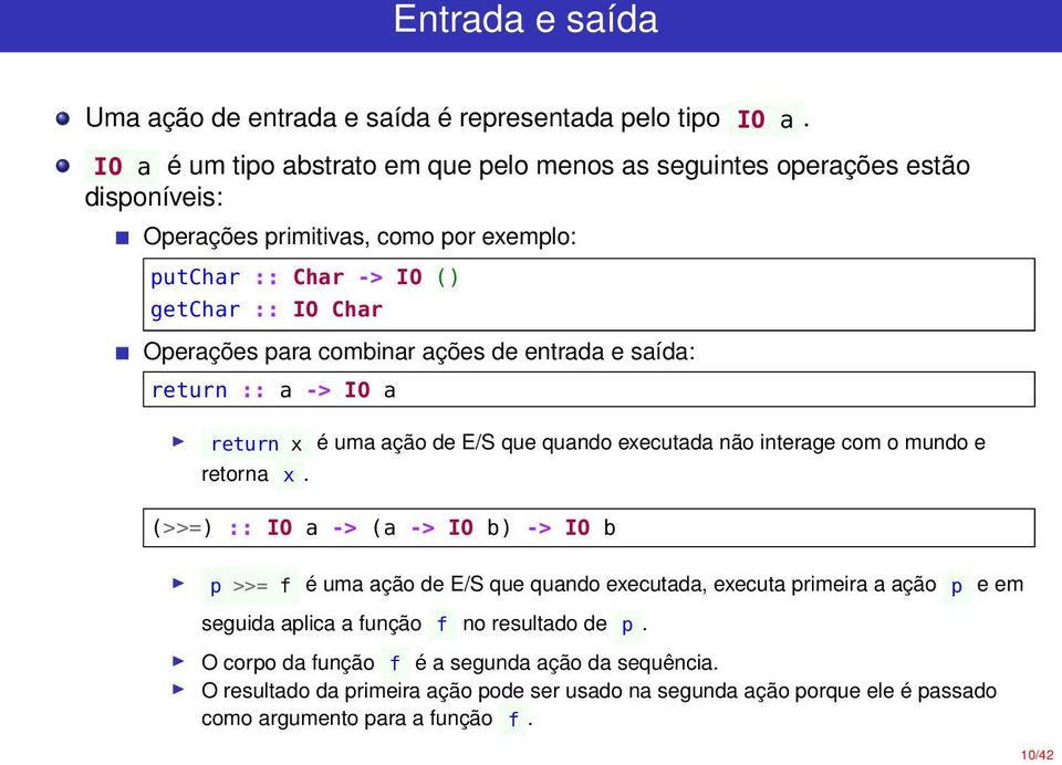 combinar ações de entrada e saída: return :: a -> IO a return x é uma ação de E/S que quando executada não interage com o mundo e retorna x.