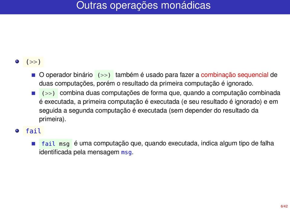 (>>) combina duas computações de forma que, quando a computação combinada é executada, a primeira computação é executada (e seu