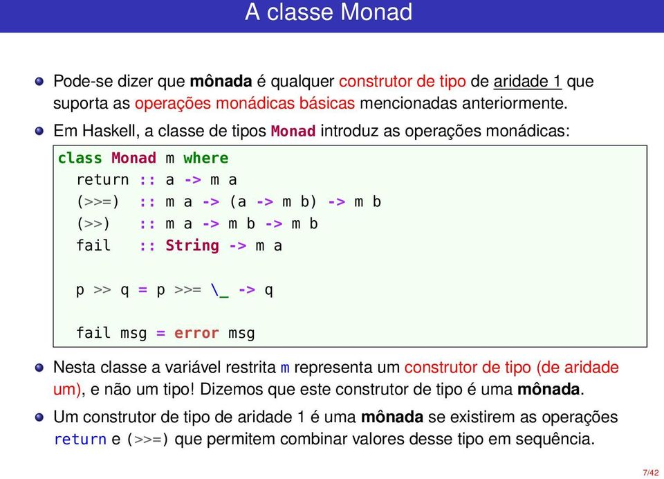 fail :: String -> m a p >> q = p >>= \_ -> q fail msg = error msg Nesta classe a variável restrita m representa um construtor de tipo (de aridade um), e não um tipo!