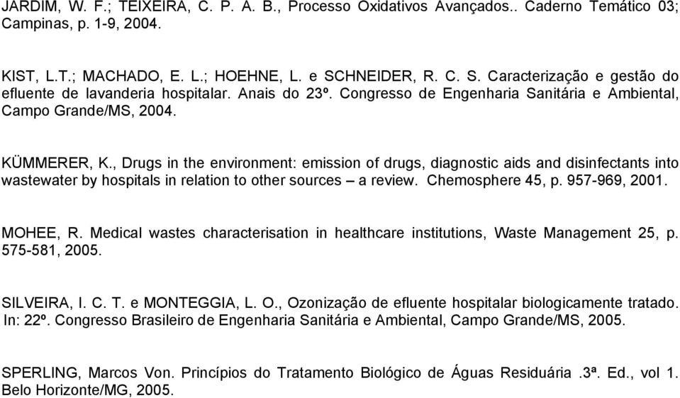 , Drugs in the environment: emission of drugs, diagnostic aids and disinfectants into wastewater by hospitals in relation to other sources a review. Chemosphere 45, p. 957-969, 2001. MOHEE, R.