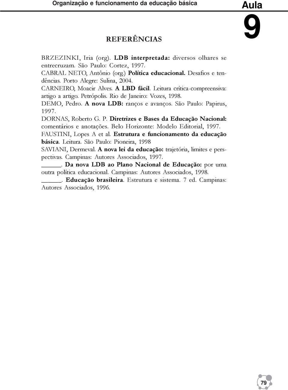 DEMO, Pedro. A nova LDB: ranços e avanços. São Paulo: Papirus, 17. DORNAS, Roberto G. P. Diretrizes e Bases da Educação Nacional: comentários e anotações. Belo Horizonte: Modelo Editorial, 17.