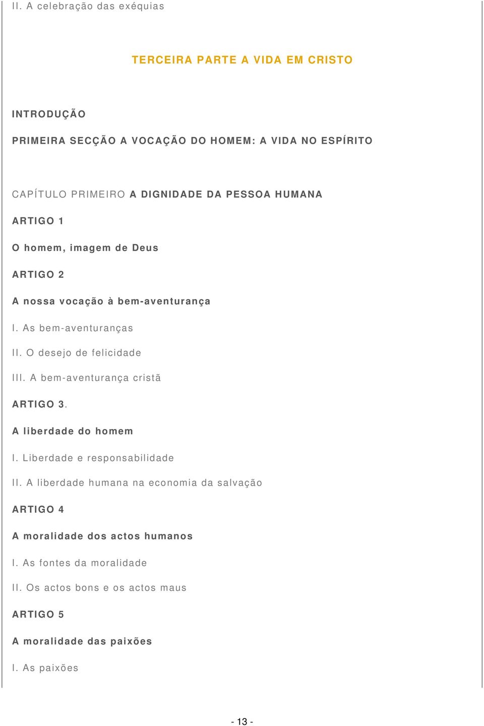 O desejo de felicidade III. A bem-aventurança cristã ARTIGO 3. A liberdade do homem I. Liberdade e responsabilidade II.