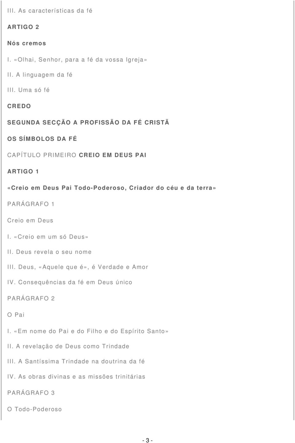 terra» PARÁGRAFO 1 Creio em Deus I. «Creio em um só Deus» II. Deus revela o seu nome III. Deus, «Aquele que é», é Verdade e Amor IV.