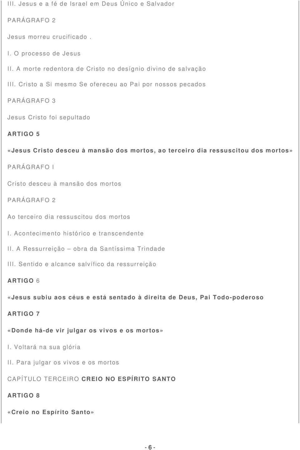Cristo desceu à mansão dos mortos PARÁGRAFO 2 Ao terceiro dia ressuscitou dos mortos I. Acontecimento histórico e transcendente II. A Ressurreição obra da Santíssima Trindade III.