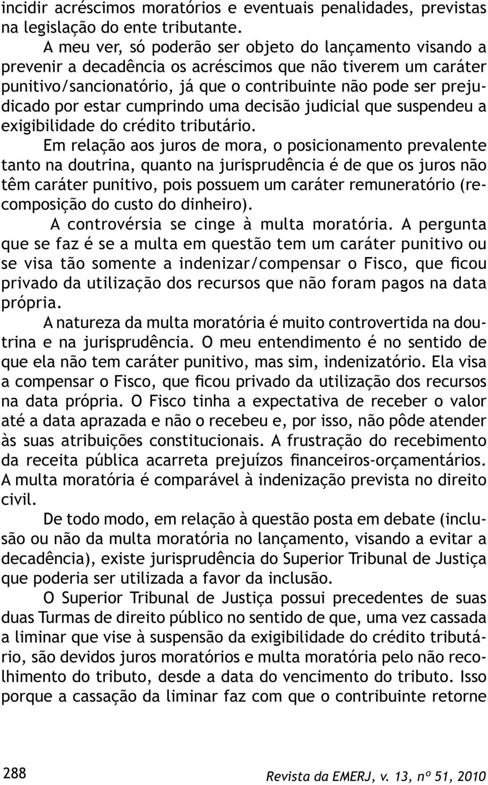 estar cumprindo uma decisão judicial que suspendeu a exigibilidade do crédito tributário.