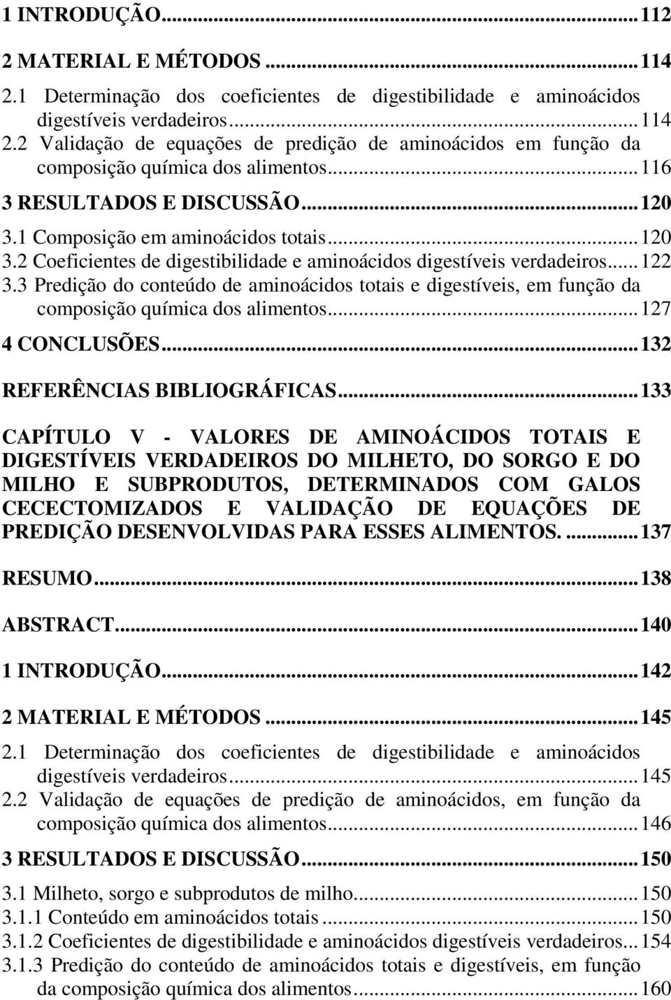 3 Predição do conteúdo de aminoácidos totais e digestíveis, em função da composição química dos alimentos...127 4 CONCLUSÕES...132 REFERÊNCIAS BIBLIOGRÁFICAS.