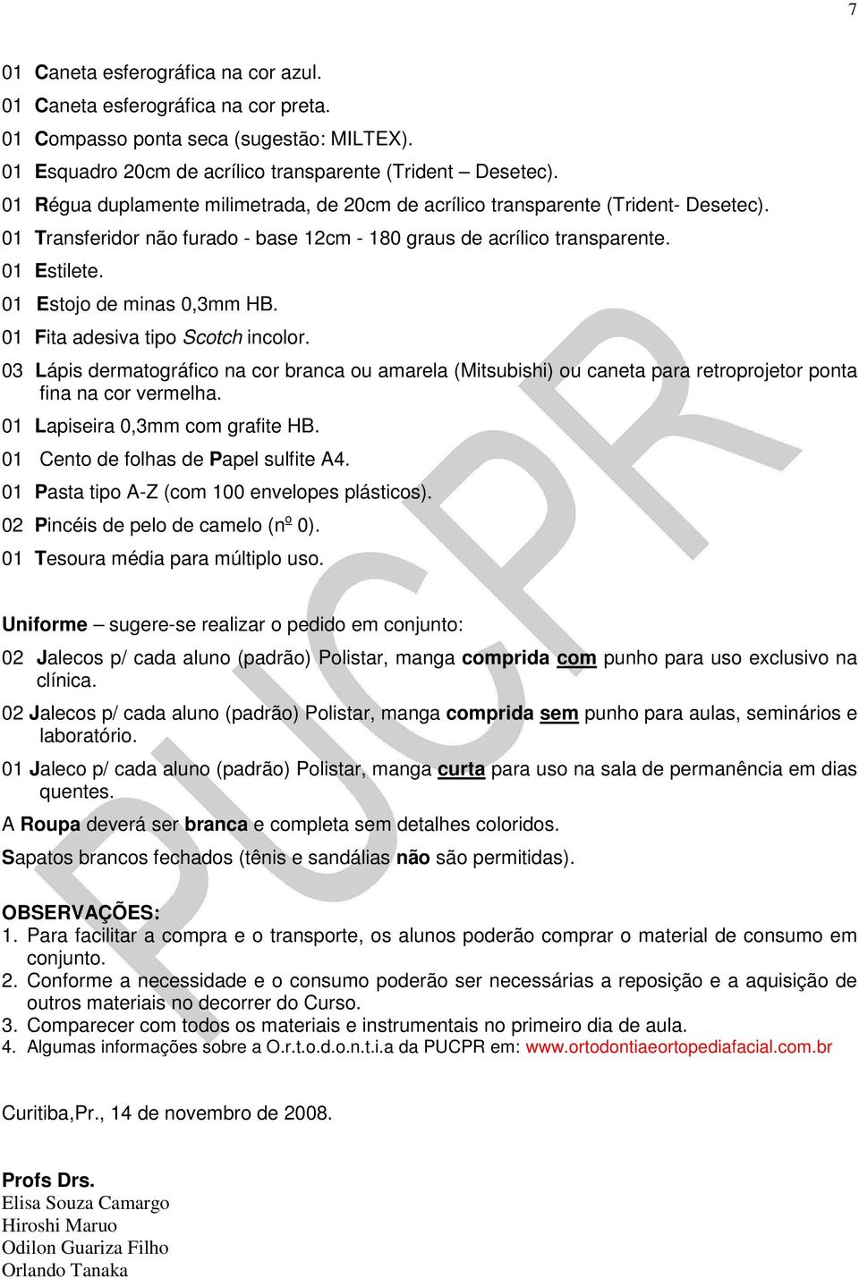 01 Estojo de minas 0,3mm HB. 01 Fita adesiva tipo Scotch incolor. 03 Lápis dermatográfico na cor branca ou amarela (Mitsubishi) ou caneta para retroprojetor ponta fina na cor vermelha.