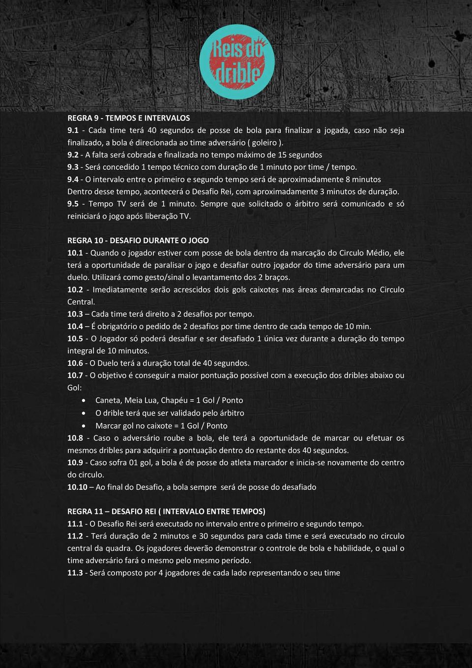 4 - O intervalo entre o primeiro e segundo tempo será de aproximadamente 8 minutos Dentro desse tempo, acontecerá o Desafio Rei, com aproximadamente 3 minutos de duração. 9.