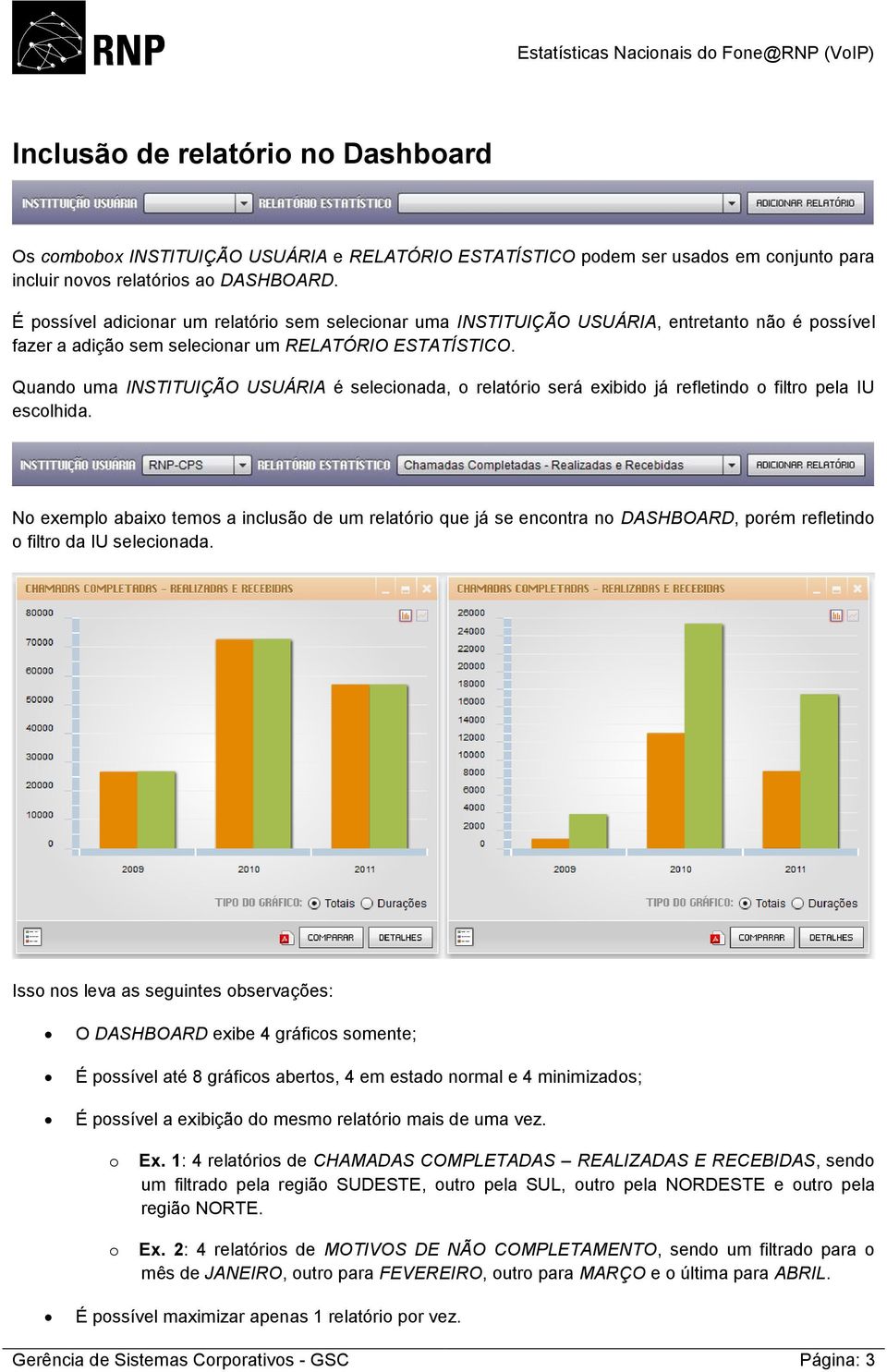 Quando uma INSTITUIÇÃO USUÁRIA é selecionada, o relatório será exibido já refletindo o filtro pela IU escolhida.