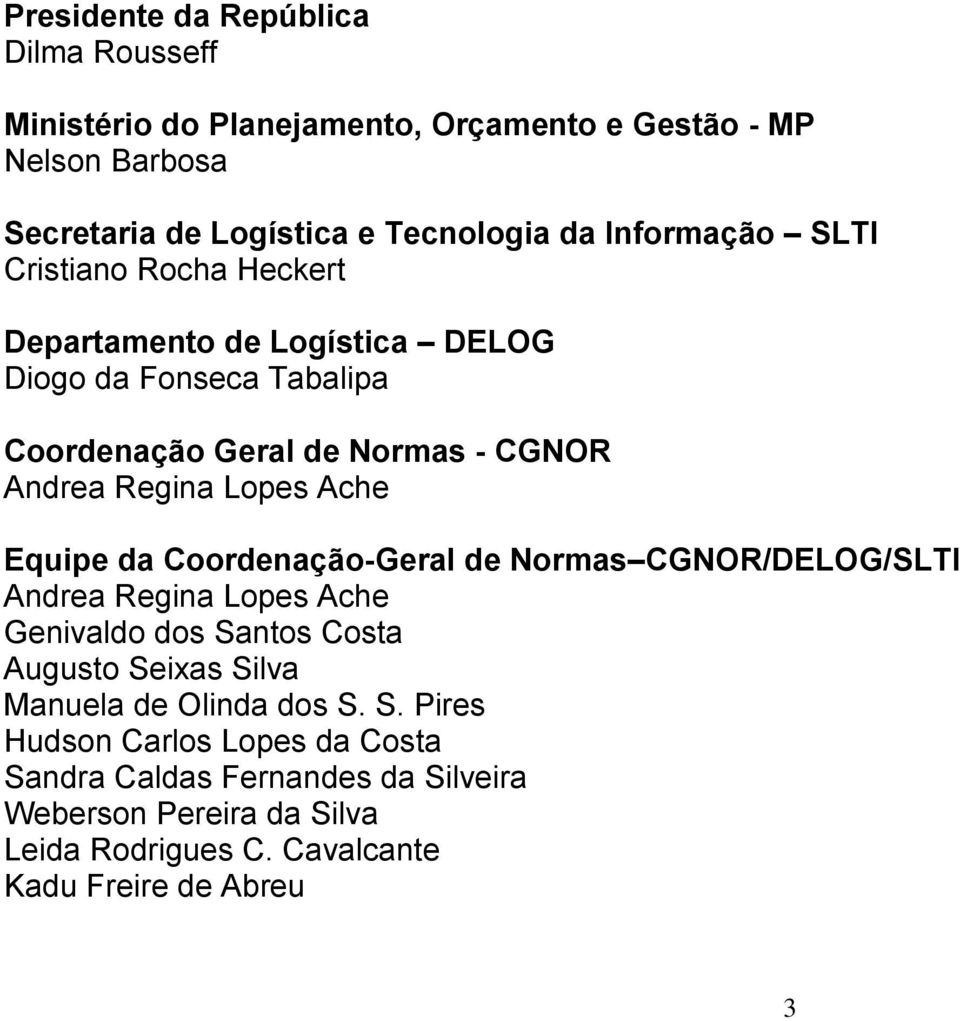 Lopes Ache Equipe da Coordenação-Geral de Normas CGNOR/DELOG/SLTI Andrea Regina Lopes Ache Genivaldo dos Santos Costa Augusto Seixas Silva Manuela de