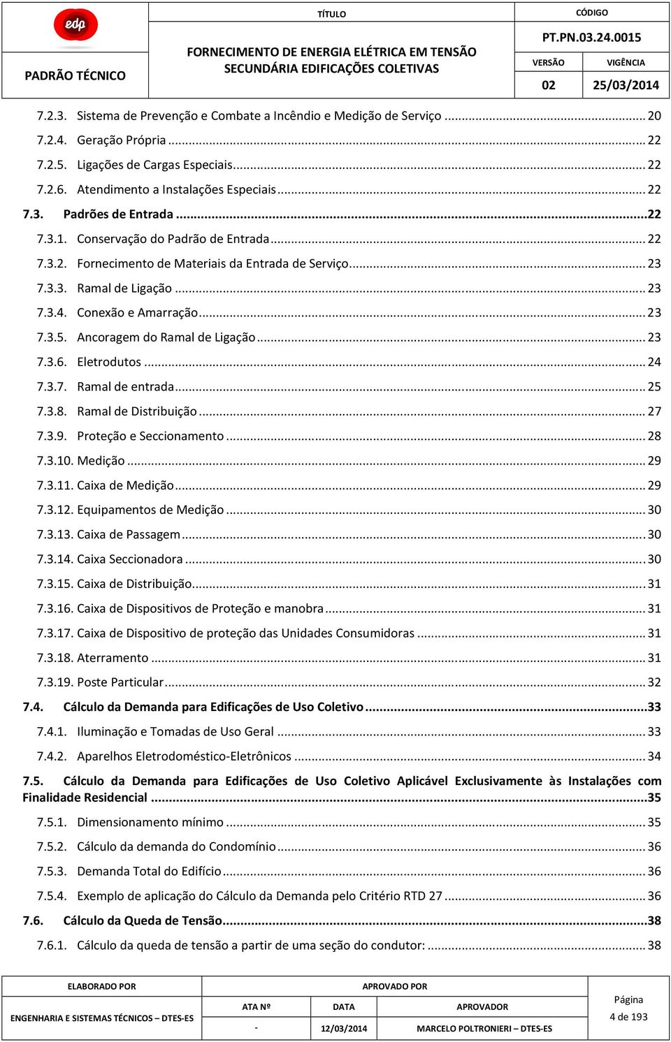 Ancoragem do Ramal de Ligação... 23 7.3.6. Eletrodutos... 24 7.3.7. Ramal de entrada... 25 7.3.8. Ramal de Distribuição... 27 7.3.9. Proteção e Seccionamento... 28 7.3.10. Medição... 29 7.3.11.