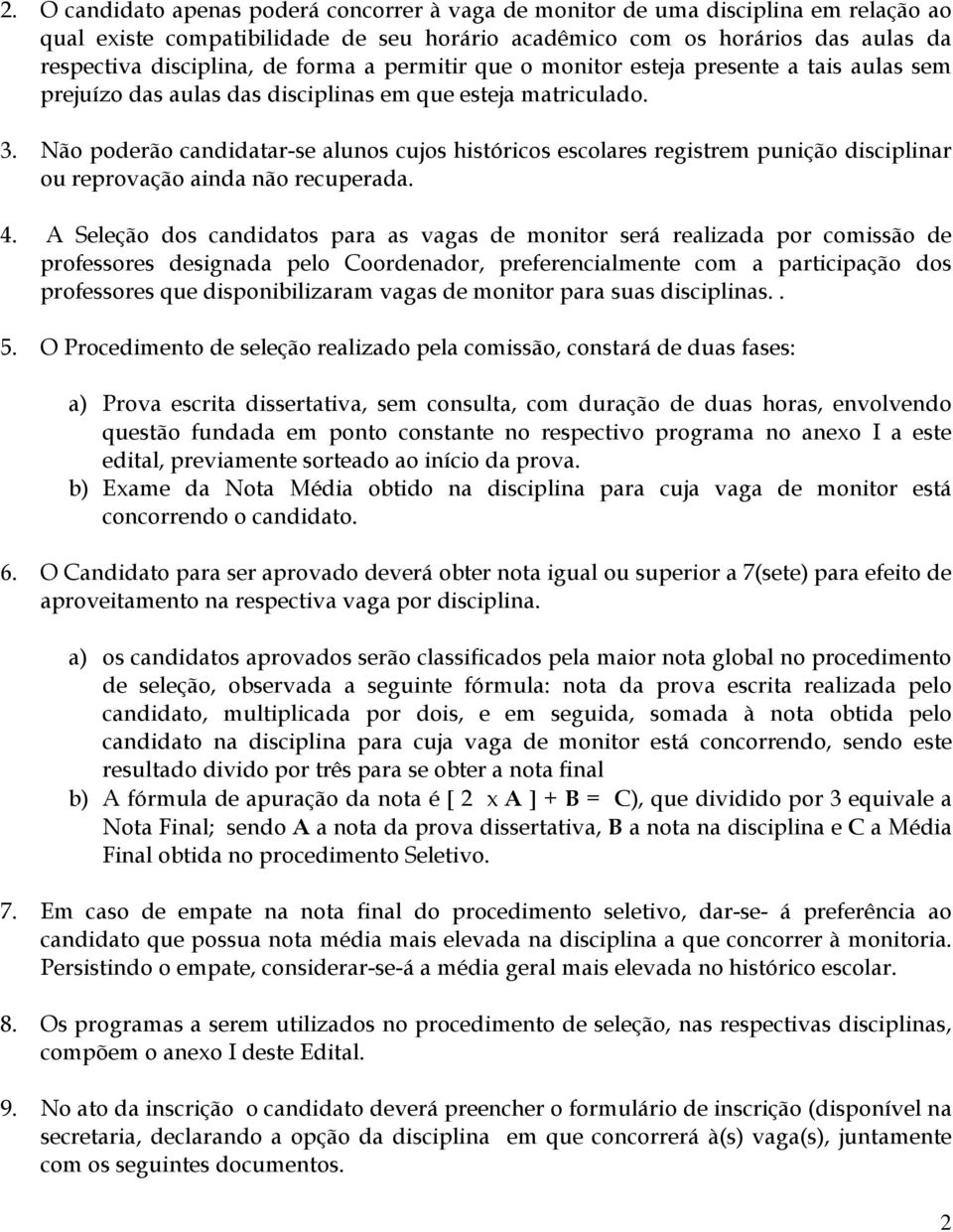 Não poderão candidatar-se alunos cujos históricos escolares registrem punição disciplinar ou reprovação ainda não recuperada. 4.