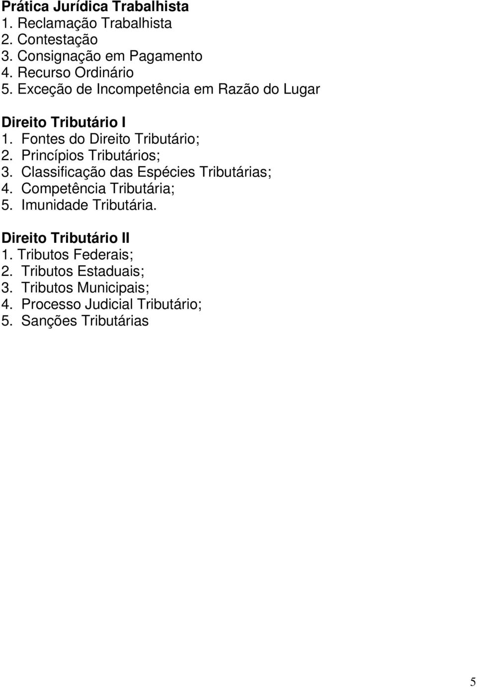 Princípios Tributários; 3. Classificação das Espécies Tributárias; 4. Competência Tributária; 5. Imunidade Tributária.