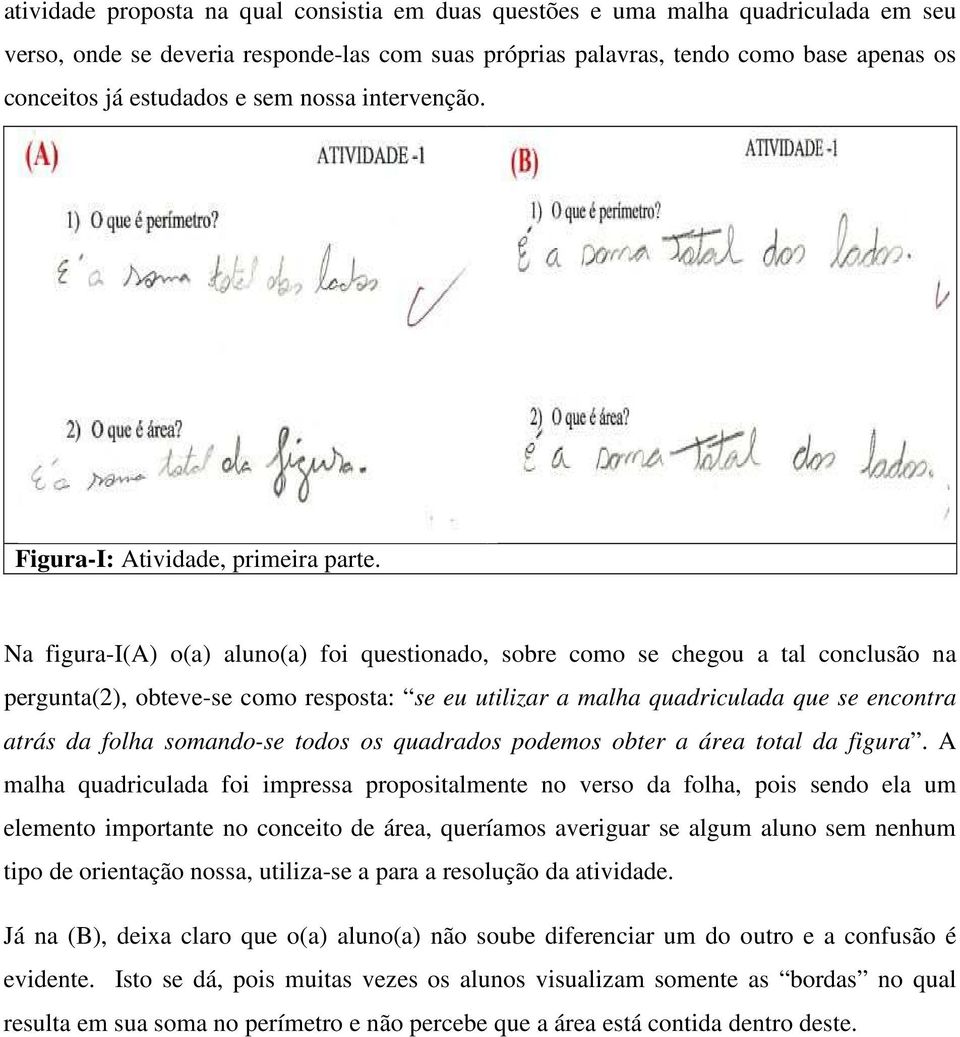 Na figura-i(a) o(a) aluno(a) foi questionado, sobre como se chegou a tal conclusão na pergunta(2), obteve-se como resposta: se eu utilizar a malha quadriculada que se encontra atrás da folha