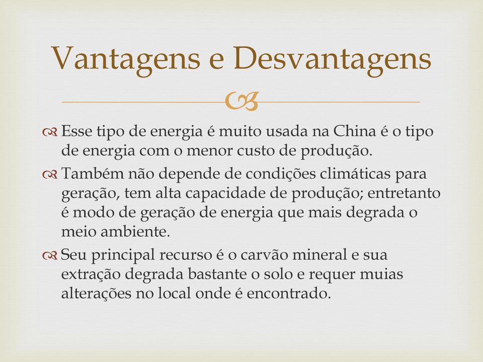 Também não depende de condições climáticas para geração, tem alta capacidade de produção; entretanto é