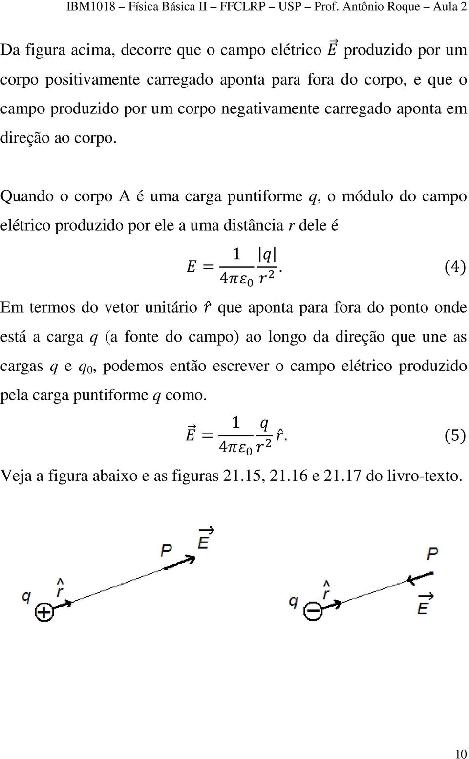 Quando o corpo A é uma carga puntiforme q, o módulo do campo elétrico produzido por ele a uma distância r dele é = 1 4.