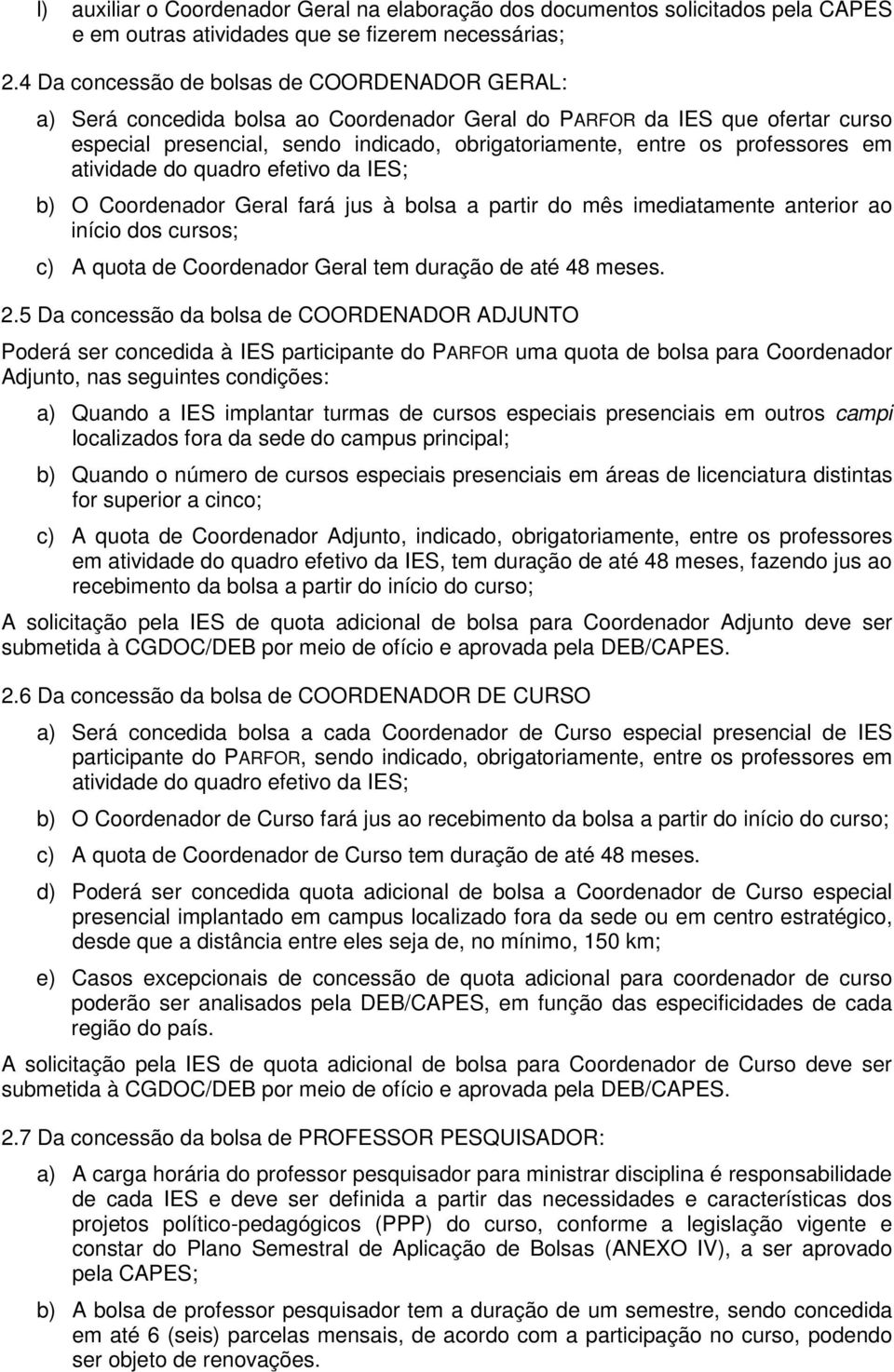 professores em atividade do quadro efetivo da IES; b) O Coordenador Geral fará jus à bolsa a partir do mês imediatamente anterior ao início dos cursos; c) A quota de Coordenador Geral tem duração de