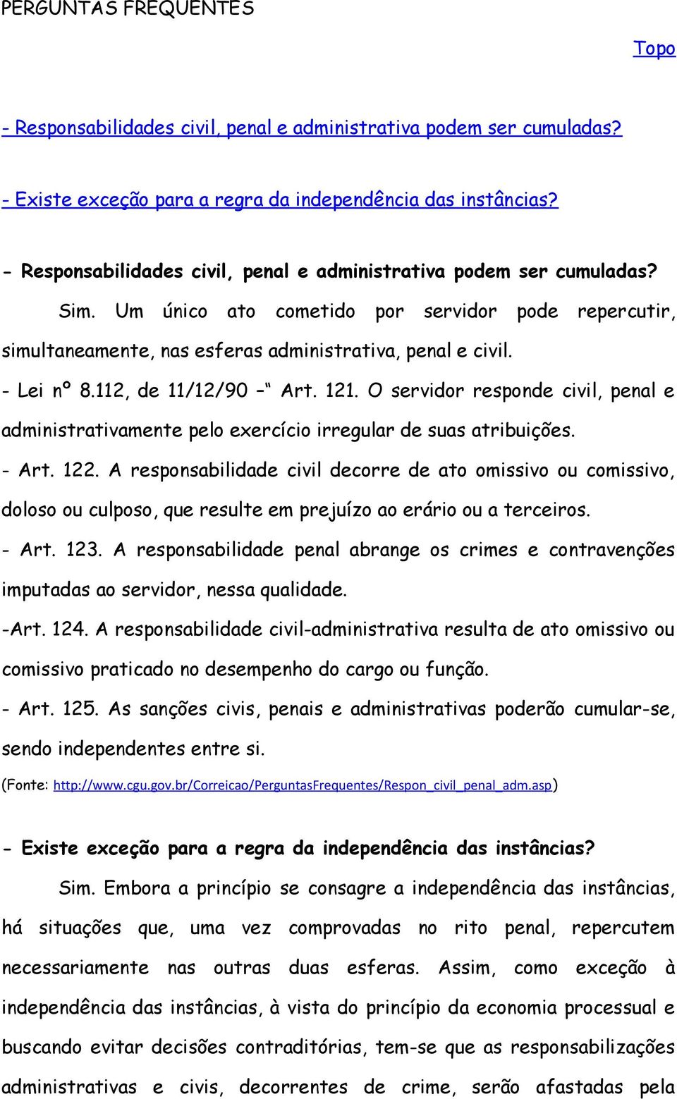 112, de 11/12/90 Art. 121. O servidor responde civil, penal e administrativamente pelo exercício irregular de suas atribuições. - Art. 122.