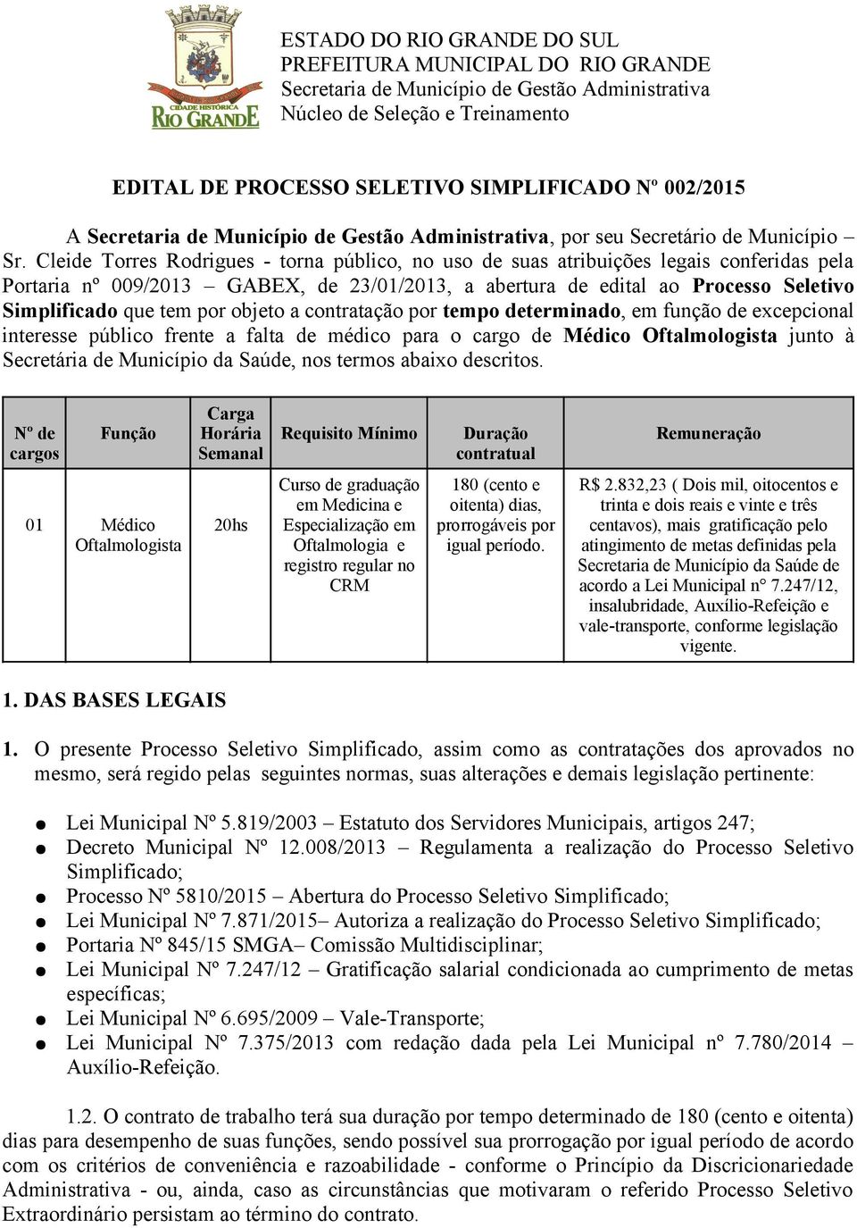 por objeto a contratação por tempo determinado, em função de excepcional interesse público frente a falta de médico para o cargo de Médico Oftalmologista junto à Secretária de Município da Saúde, nos